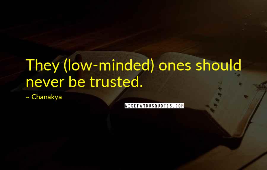 Chanakya Quotes: They (low-minded) ones should never be trusted.