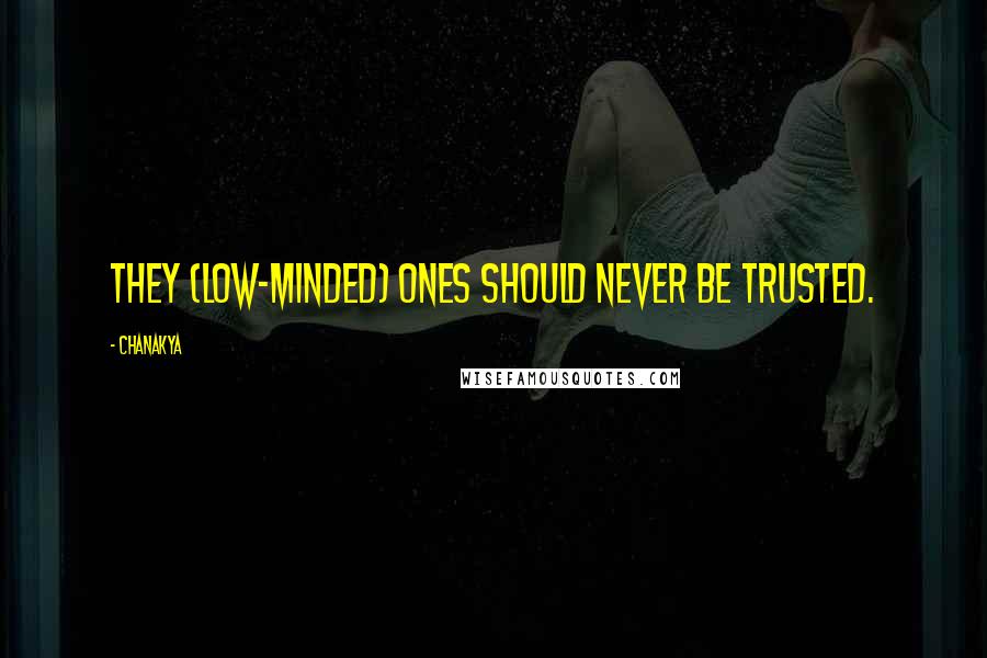 Chanakya Quotes: They (low-minded) ones should never be trusted.