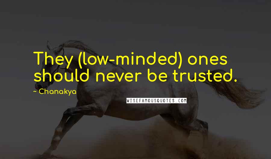Chanakya Quotes: They (low-minded) ones should never be trusted.