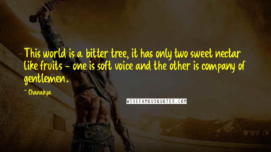 Chanakya Quotes: This world is a bitter tree, it has only two sweet nectar like fruits - one is soft voice and the other is company of gentlemen.