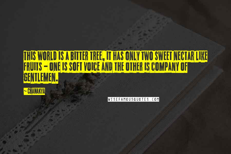 Chanakya Quotes: This world is a bitter tree, it has only two sweet nectar like fruits - one is soft voice and the other is company of gentlemen.