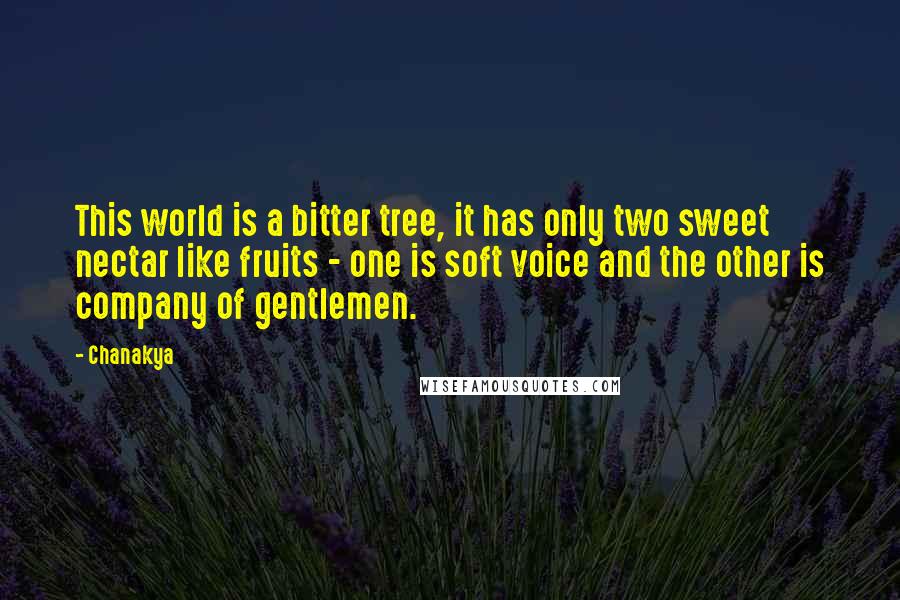 Chanakya Quotes: This world is a bitter tree, it has only two sweet nectar like fruits - one is soft voice and the other is company of gentlemen.