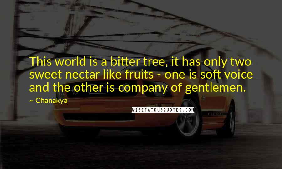 Chanakya Quotes: This world is a bitter tree, it has only two sweet nectar like fruits - one is soft voice and the other is company of gentlemen.