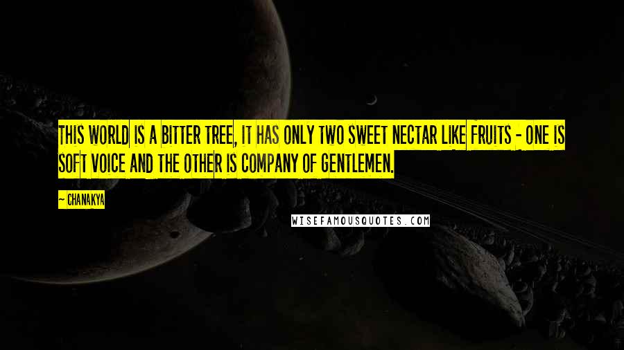 Chanakya Quotes: This world is a bitter tree, it has only two sweet nectar like fruits - one is soft voice and the other is company of gentlemen.