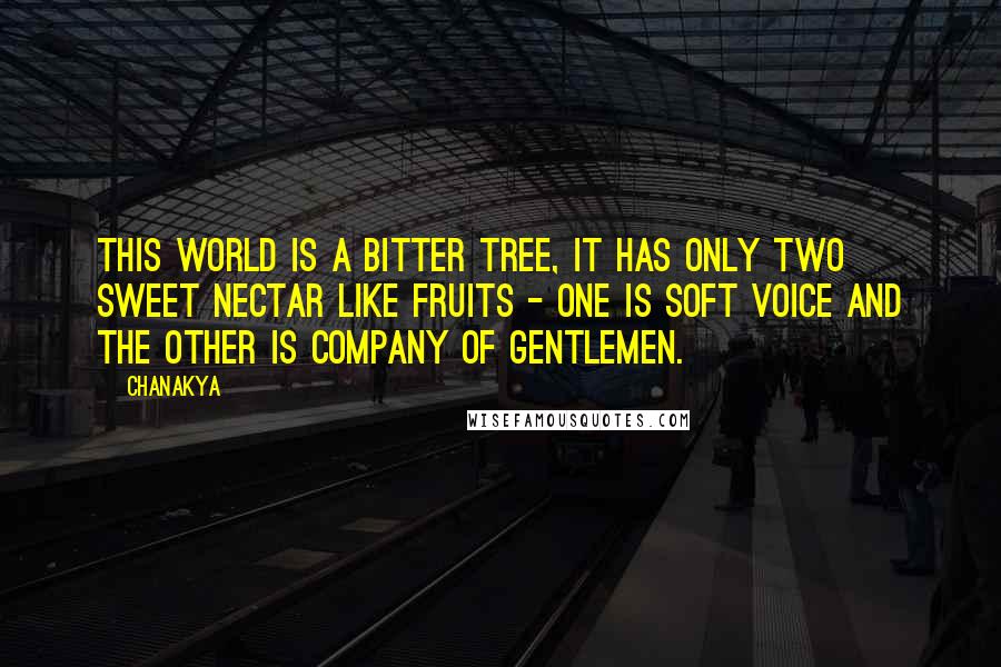 Chanakya Quotes: This world is a bitter tree, it has only two sweet nectar like fruits - one is soft voice and the other is company of gentlemen.