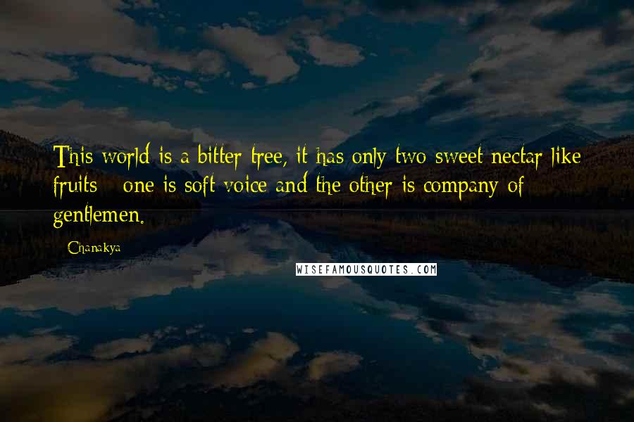 Chanakya Quotes: This world is a bitter tree, it has only two sweet nectar like fruits - one is soft voice and the other is company of gentlemen.