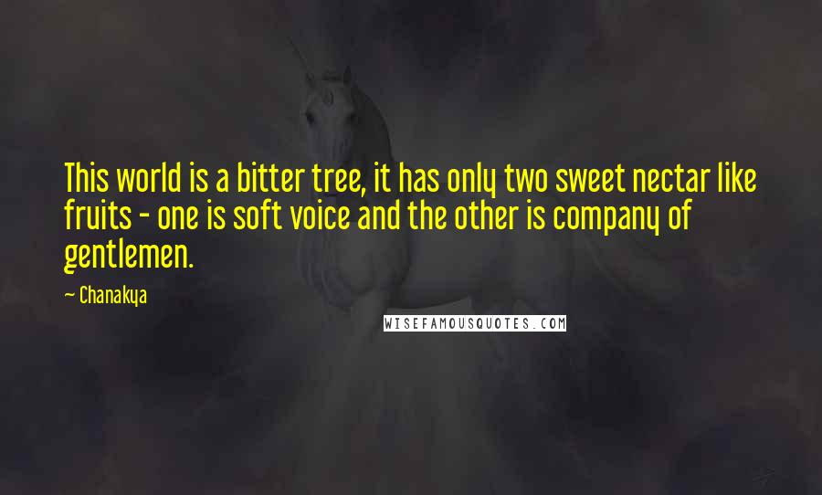 Chanakya Quotes: This world is a bitter tree, it has only two sweet nectar like fruits - one is soft voice and the other is company of gentlemen.