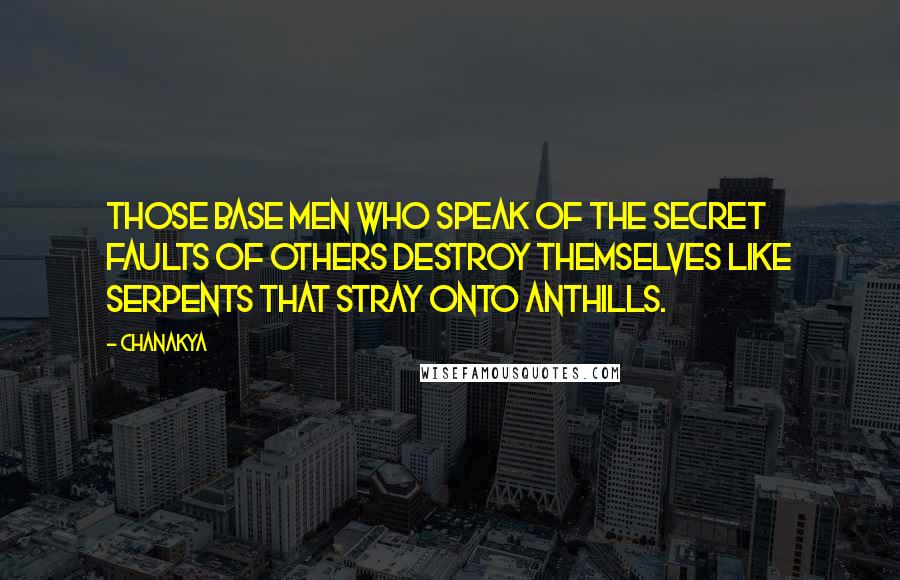 Chanakya Quotes: Those base men who speak of the secret faults of others destroy themselves like serpents that stray onto anthills.