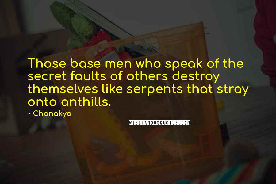 Chanakya Quotes: Those base men who speak of the secret faults of others destroy themselves like serpents that stray onto anthills.