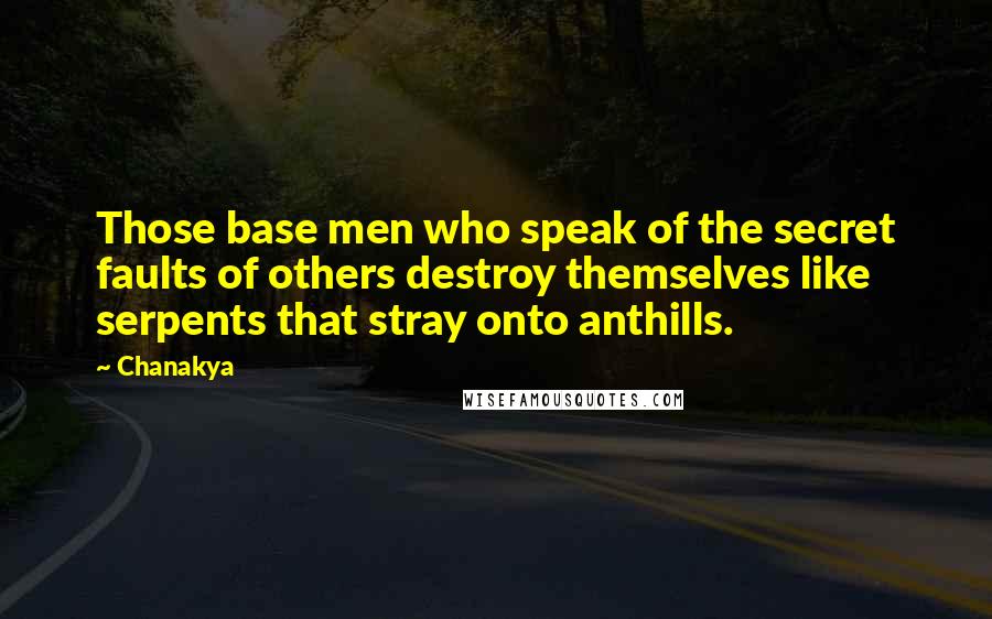 Chanakya Quotes: Those base men who speak of the secret faults of others destroy themselves like serpents that stray onto anthills.