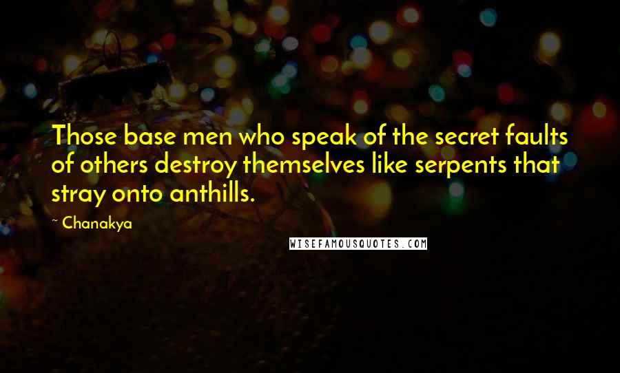 Chanakya Quotes: Those base men who speak of the secret faults of others destroy themselves like serpents that stray onto anthills.