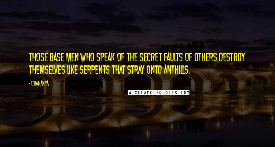 Chanakya Quotes: Those base men who speak of the secret faults of others destroy themselves like serpents that stray onto anthills.
