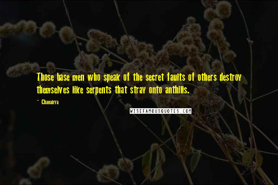 Chanakya Quotes: Those base men who speak of the secret faults of others destroy themselves like serpents that stray onto anthills.