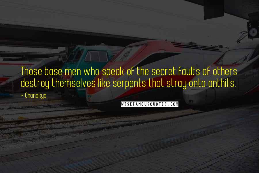 Chanakya Quotes: Those base men who speak of the secret faults of others destroy themselves like serpents that stray onto anthills.