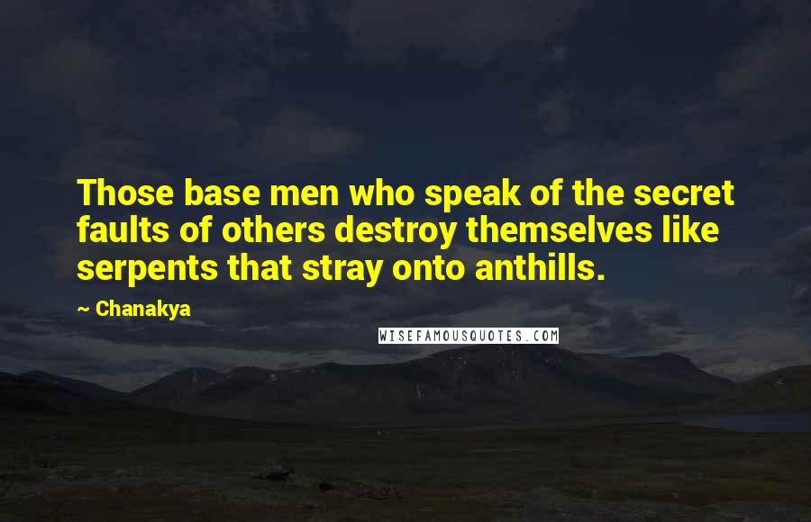 Chanakya Quotes: Those base men who speak of the secret faults of others destroy themselves like serpents that stray onto anthills.