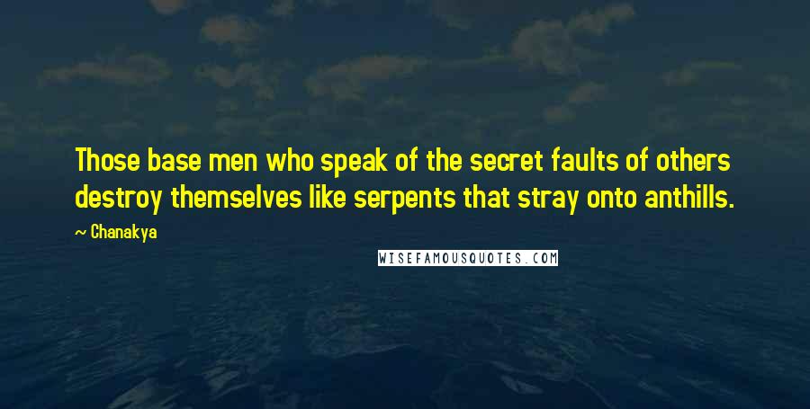 Chanakya Quotes: Those base men who speak of the secret faults of others destroy themselves like serpents that stray onto anthills.