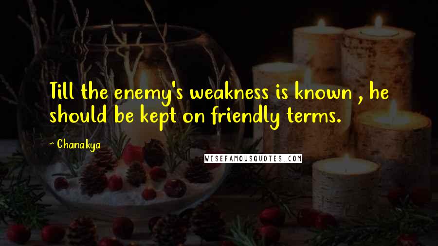 Chanakya Quotes: Till the enemy's weakness is known , he should be kept on friendly terms.