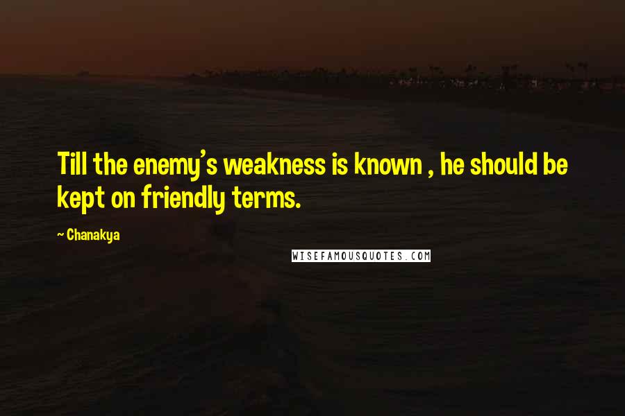 Chanakya Quotes: Till the enemy's weakness is known , he should be kept on friendly terms.