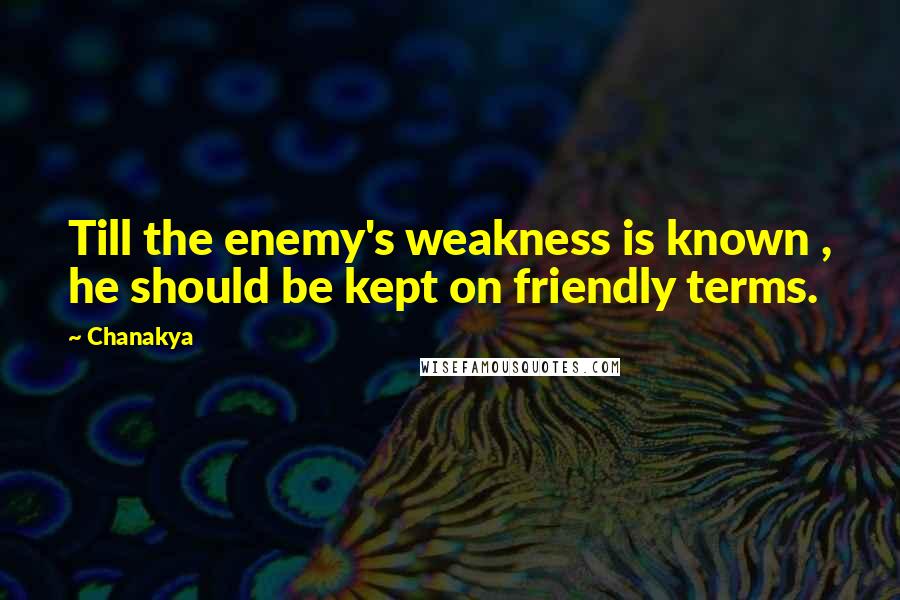 Chanakya Quotes: Till the enemy's weakness is known , he should be kept on friendly terms.