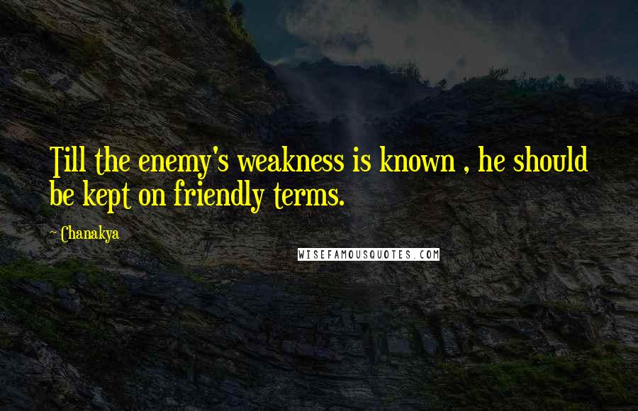 Chanakya Quotes: Till the enemy's weakness is known , he should be kept on friendly terms.