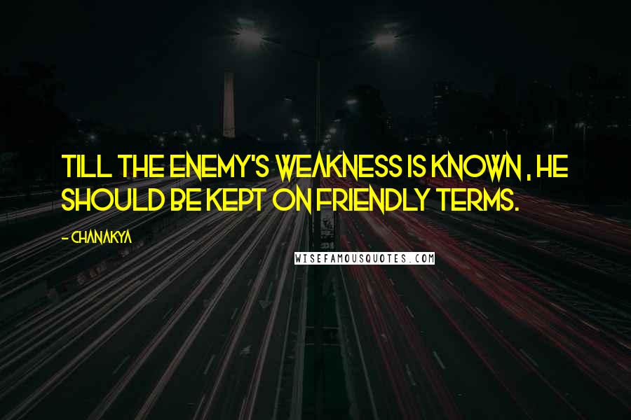 Chanakya Quotes: Till the enemy's weakness is known , he should be kept on friendly terms.