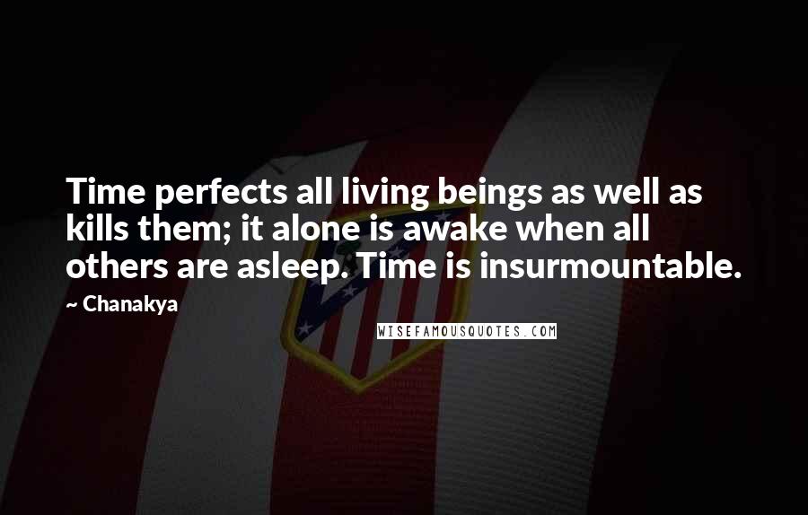 Chanakya Quotes: Time perfects all living beings as well as kills them; it alone is awake when all others are asleep. Time is insurmountable.