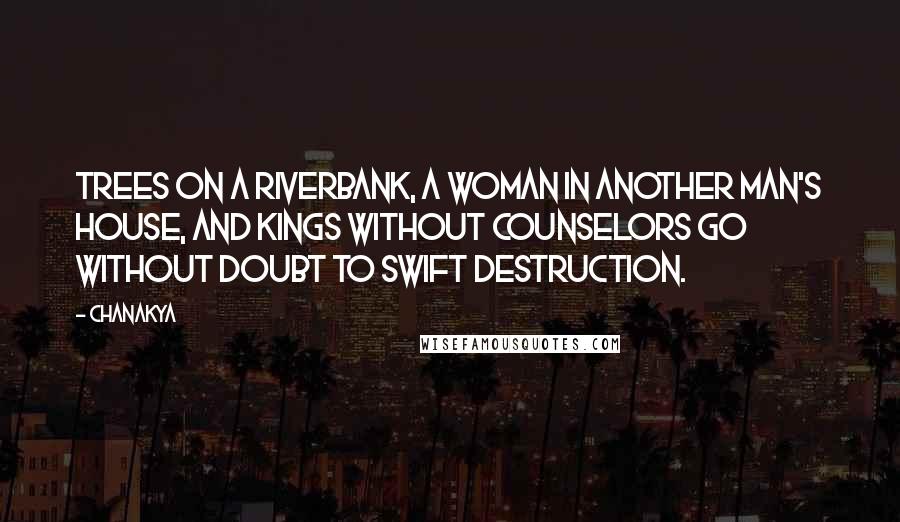 Chanakya Quotes: Trees on a riverbank, a woman in another man's house, and kings without counselors go without doubt to swift destruction.