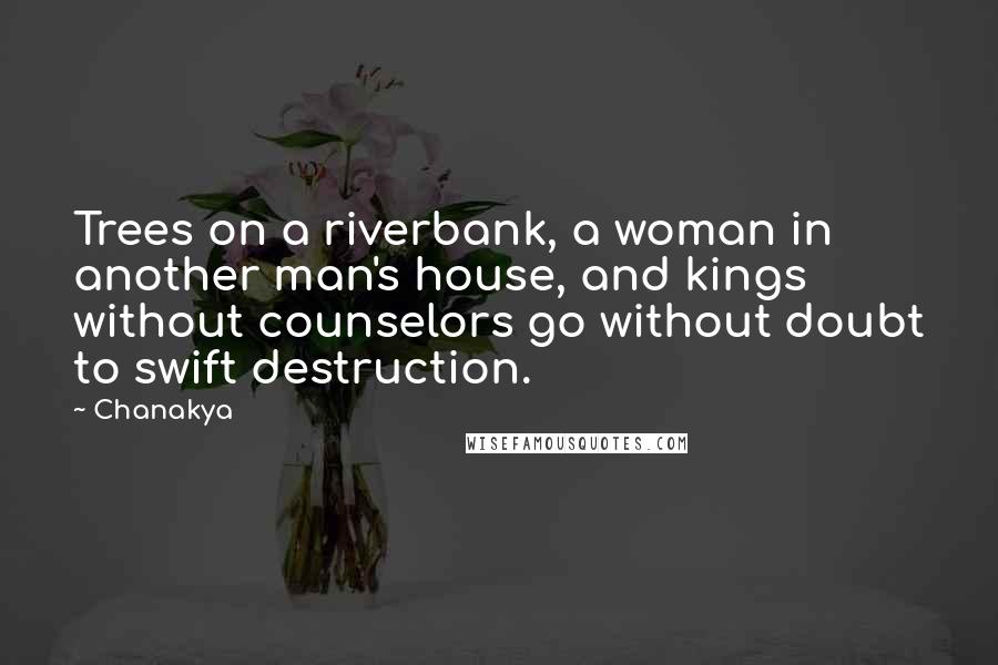 Chanakya Quotes: Trees on a riverbank, a woman in another man's house, and kings without counselors go without doubt to swift destruction.