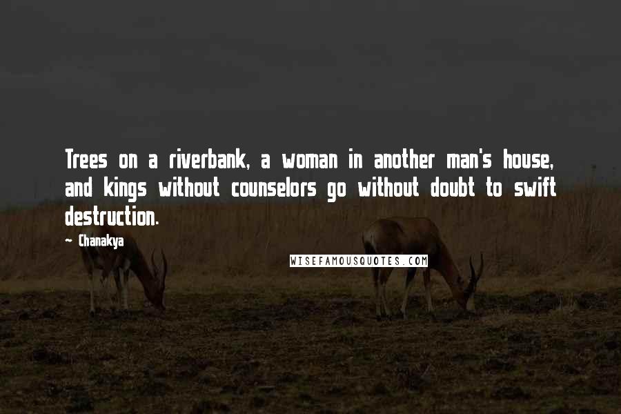 Chanakya Quotes: Trees on a riverbank, a woman in another man's house, and kings without counselors go without doubt to swift destruction.