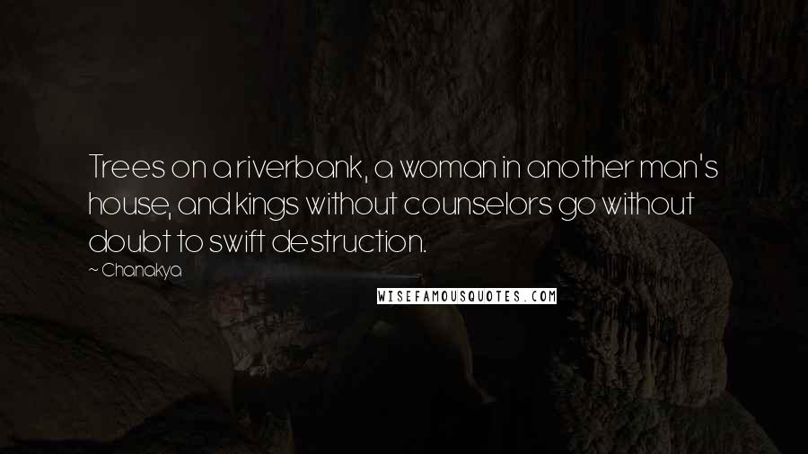 Chanakya Quotes: Trees on a riverbank, a woman in another man's house, and kings without counselors go without doubt to swift destruction.