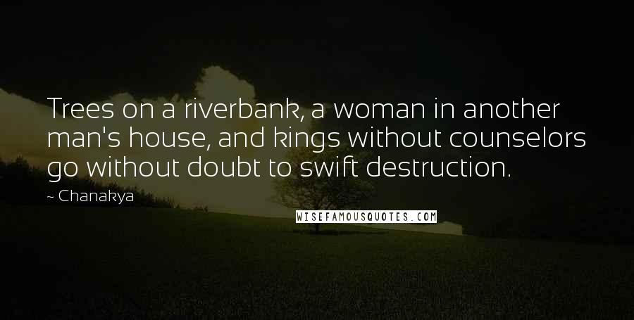 Chanakya Quotes: Trees on a riverbank, a woman in another man's house, and kings without counselors go without doubt to swift destruction.