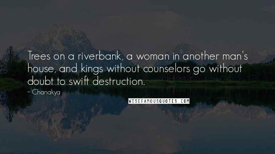 Chanakya Quotes: Trees on a riverbank, a woman in another man's house, and kings without counselors go without doubt to swift destruction.