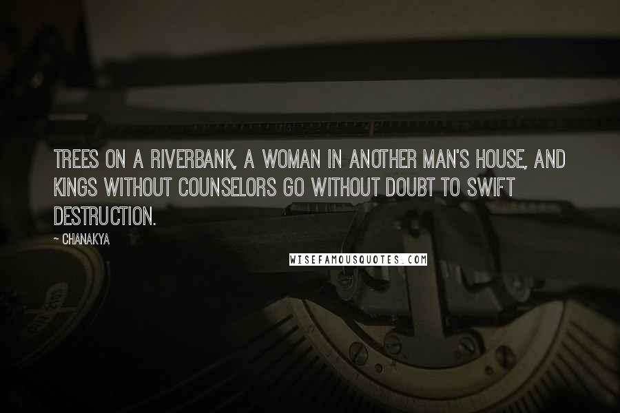 Chanakya Quotes: Trees on a riverbank, a woman in another man's house, and kings without counselors go without doubt to swift destruction.