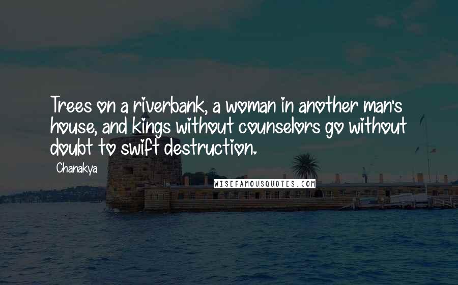 Chanakya Quotes: Trees on a riverbank, a woman in another man's house, and kings without counselors go without doubt to swift destruction.