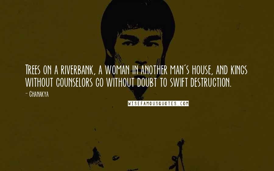 Chanakya Quotes: Trees on a riverbank, a woman in another man's house, and kings without counselors go without doubt to swift destruction.