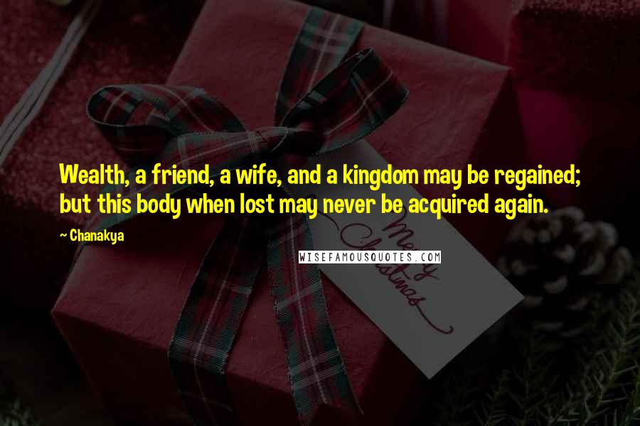 Chanakya Quotes: Wealth, a friend, a wife, and a kingdom may be regained; but this body when lost may never be acquired again.