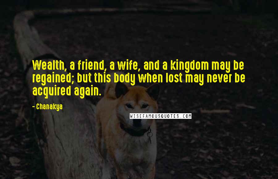 Chanakya Quotes: Wealth, a friend, a wife, and a kingdom may be regained; but this body when lost may never be acquired again.