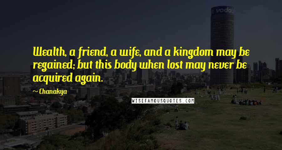 Chanakya Quotes: Wealth, a friend, a wife, and a kingdom may be regained; but this body when lost may never be acquired again.