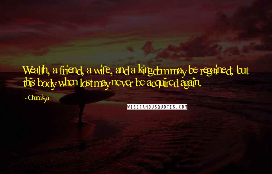 Chanakya Quotes: Wealth, a friend, a wife, and a kingdom may be regained; but this body when lost may never be acquired again.