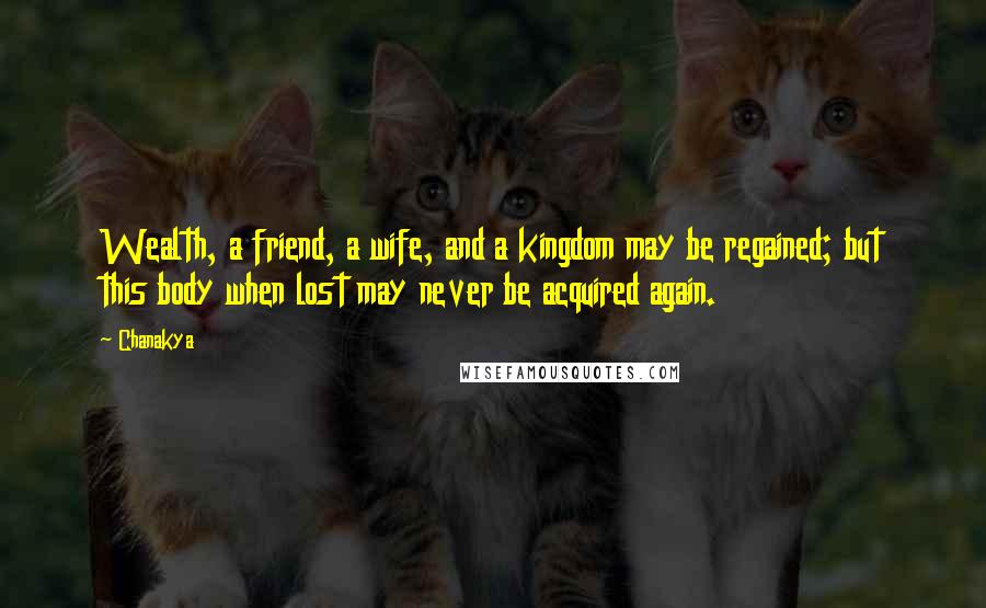 Chanakya Quotes: Wealth, a friend, a wife, and a kingdom may be regained; but this body when lost may never be acquired again.