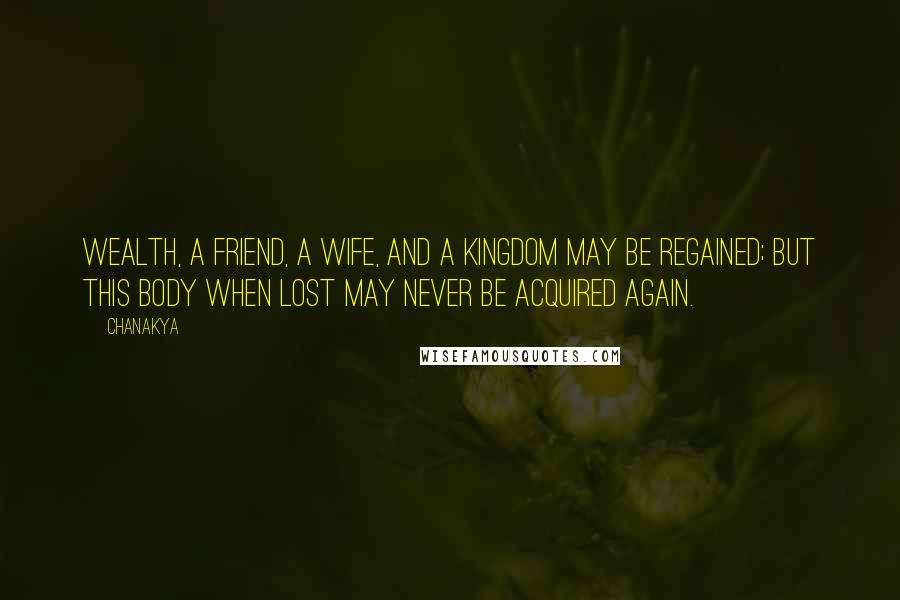 Chanakya Quotes: Wealth, a friend, a wife, and a kingdom may be regained; but this body when lost may never be acquired again.