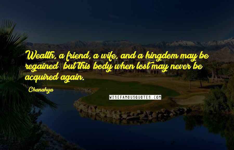 Chanakya Quotes: Wealth, a friend, a wife, and a kingdom may be regained; but this body when lost may never be acquired again.