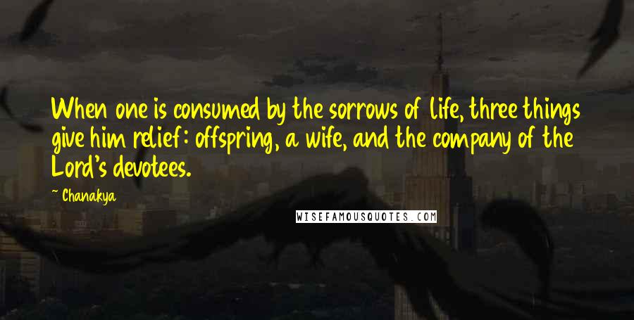 Chanakya Quotes: When one is consumed by the sorrows of life, three things give him relief: offspring, a wife, and the company of the Lord's devotees.