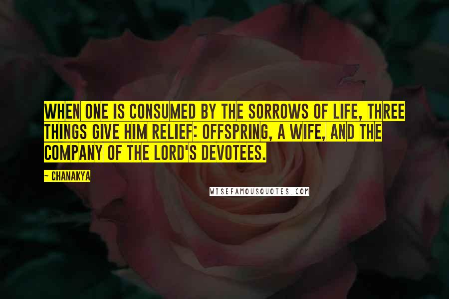 Chanakya Quotes: When one is consumed by the sorrows of life, three things give him relief: offspring, a wife, and the company of the Lord's devotees.