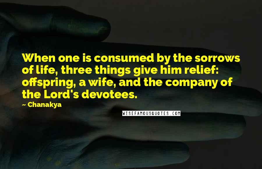 Chanakya Quotes: When one is consumed by the sorrows of life, three things give him relief: offspring, a wife, and the company of the Lord's devotees.