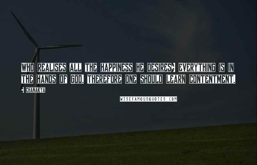 Chanakya Quotes: Who realises all the happiness he desires? Everything is in the hands of God. Therefore one should learn contentment.