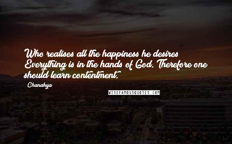 Chanakya Quotes: Who realises all the happiness he desires? Everything is in the hands of God. Therefore one should learn contentment.
