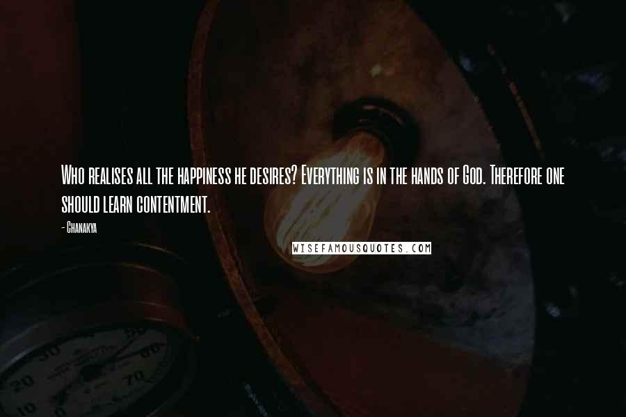 Chanakya Quotes: Who realises all the happiness he desires? Everything is in the hands of God. Therefore one should learn contentment.