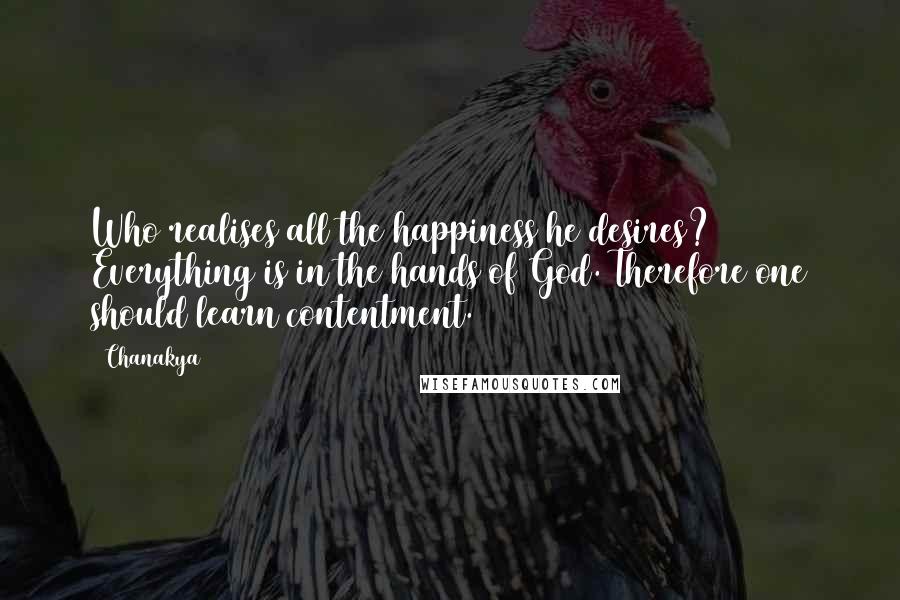 Chanakya Quotes: Who realises all the happiness he desires? Everything is in the hands of God. Therefore one should learn contentment.