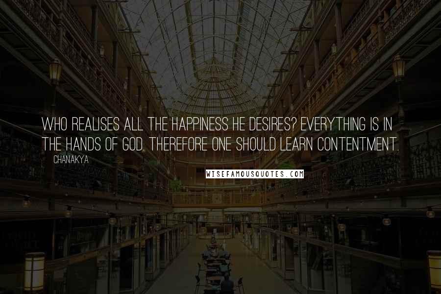 Chanakya Quotes: Who realises all the happiness he desires? Everything is in the hands of God. Therefore one should learn contentment.